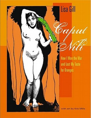 Caput Nili: How I Won the War and Lost My Taste for Oranges by Lisa Gill