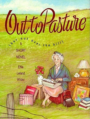 Out to Pasture: But Not over the Hill by Laurie Allen Klein, Effie Leland Wilder