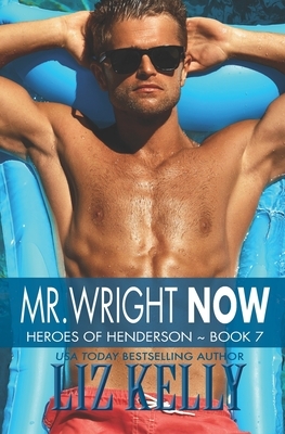 Mr. Wright Now: Heroes of Henderson Book 7 by Liz Kelly