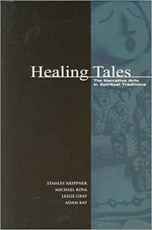 Healing Tales: The Narrative Arts in Spiritual Traditions by Leslie Gray, Michael Bova, Stanley Krippner