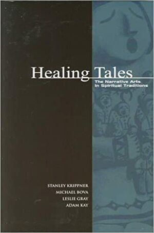 Healing Tales: The Narrative Arts in Spiritual Traditions by Michael Bova, Leslie Gray, Stanley Krippner