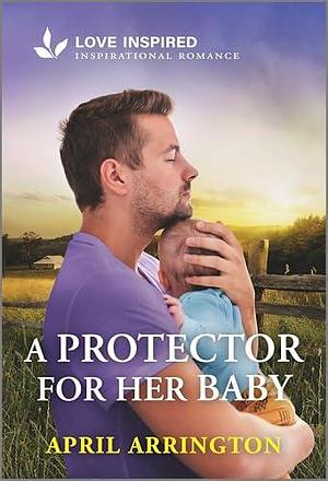 A Protector for Her Baby: An Uplifting Inspirational Romance by April Arrington, April Arrington