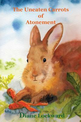 The Uneaten Carrots of Atonement by Diane Lockward