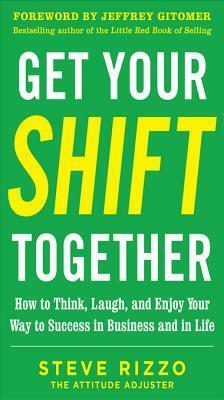 Get Your Shift Together: How to Think, Laugh, and Enjoy Your Way to Success in Business and in Life, with a Foreword by Jeffrey Gitomer: How to Think, Laugh, and Enjoy Your Way to Success in Business and in Life Digital Audio by Steve Rizzo