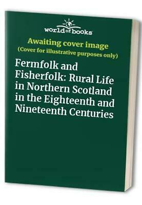 Fermfolk & Fisherfolk: Rural Life in Northern Scotland in the Eighteenth and Nineteenth Centuries by R.E. Tyson, David Stevenson, John S. Smith