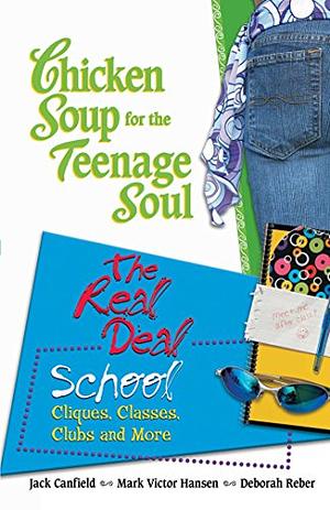 Chicken Soup for the Teenage Soul: The Real Deal School by Mark Victor Hansen, Deborah Reber, Jack Canfield