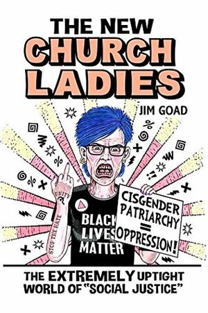 The New Church Ladies: The Extremely Uptight World of Social Justice by Jim Goad
