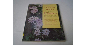 Clever Ways with Climbers: Imaginative Ideas for Growing Clematis, Roses, and Many Other... by Jane Taylor