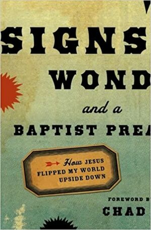 Signs, Wonders and a Baptist Preacher: How Jesus Flipped My World Upside Down by Chad Norris