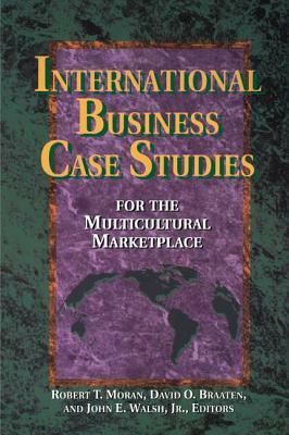 International Business Case Studies for the Multicultural Marketplace by Robert T. Moran, John Walsh D. B. a., David O. Braaten Ph. D.