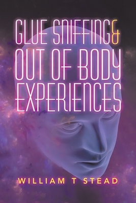 Glue Sniffing & out of Body Experiences by William T. Stead