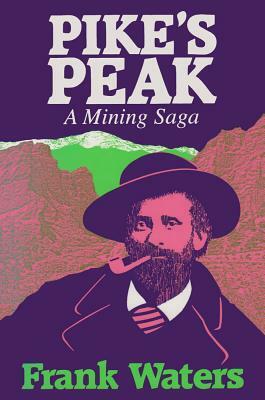 Pike's Peak: A Mining Saga by Frank Waters