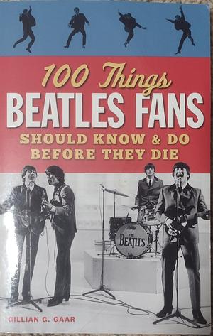 100 Things Beatles Fans Should KnowDo Before They Die by Gillian G. Gaar