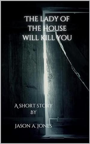 The Lady of the House Will Kill You by Jason Jones, Jason Jones