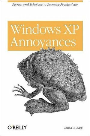Windows XP Annoyances: Secrets and Solutions to Increase Productivity by David A. Karp