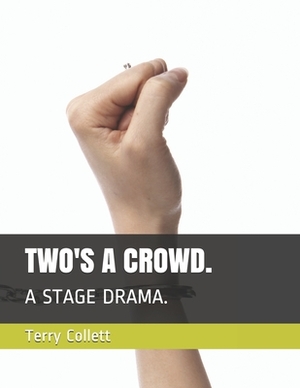 Two's a Crowd.: A Stage Drama. by Terry Collett