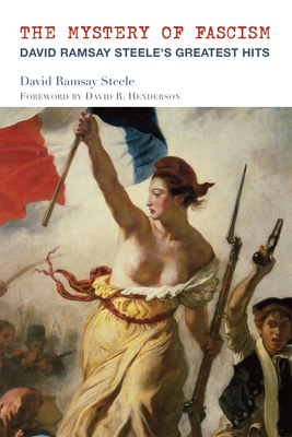 The Mystery of Fascism: David Ramsay Steele's Greatest Hits by David Ramsay Steele