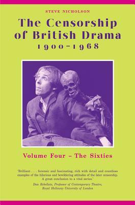 The Censorship of British Drama 1900-1968 Volume 4: Volume Four: The Sixties by Steve Nicholson