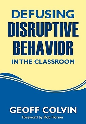 Defusing Disruptive Behavior in the Classroom by Geoffrey T. Colvin