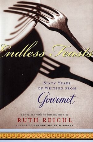 Endless Feasts: Sixty Years of Writing from Gourmet by Ruth Reichl