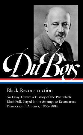 W.E.B. Du Bois: Black Reconstruction by W.E.B. Du Bois