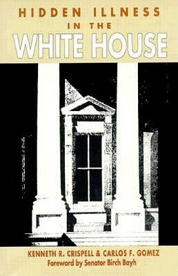 Hidden Illness in the White House by Carlos Gomez, Kenneth R. Crispell