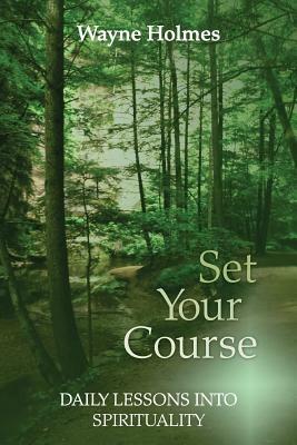 Set Your Course: Daily Lessons Into Spirituality For The Religious Recovery Program by Wayne Holmes