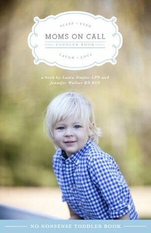Moms on Call – Toddlers: 15 Months-4 Years by Jennifer Walker, Laura Hunter