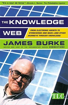 The Knowledge Web: From Electronic Agents to Stonehenge and Back -- And Other Journeys Through Knowledge by James Burke