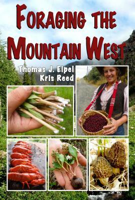Foraging the Mountain West: Gourmet Edible Plants, Mushrooms, and Meat by Kris Reed, Thomas J. Elpel