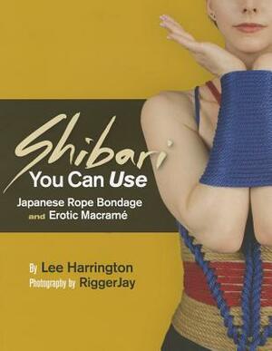 Shibari You Can Use: Japanese Rope Bondage and Erotic Macramé by Lee Harrington