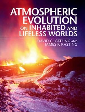 Atmospheric Evolution on Inhabited and Lifeless Worlds by James F. Kasting, David C. Catling