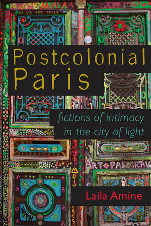 Postcolonial Paris: Fictions of Intimacy in the City of Light by Laila Amine
