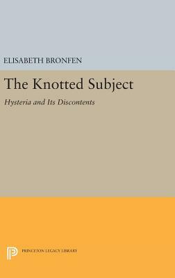The Knotted Subject: Hysteria and Its Discontents by Elisabeth Bronfen