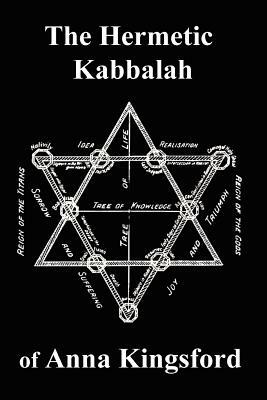 The Hermetic Kabbalah of Anna Kingsford by Anna B. Kingsford