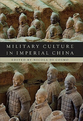 Military Culture in Imperial China by Edward L. Dreyer, Yingcong Dai, Peter C. Perdue, Ralph D. Sawyer, Joanna Waley-Cohen, Grace S. Fong, Jonathan Karam Skaff, Michael Loewe, Nicola Di Cosmo, Don J. Wyatt, S.R. Gilbert, Rafe de Crespigny, Kathleen Ryor, David A. Graff, Robin D.S. Yates