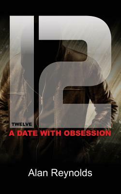 Twelve: A Date with Obsession by Alan Reynolds