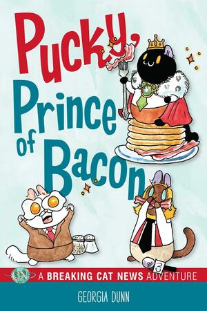 Pucky, Prince of Bacon: A Breaking Cat News Adventure by Georgia Dunn