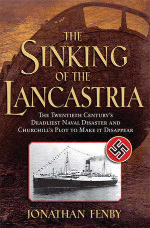 The Sinking of the Lancastria: The Twentieth Century's Deadliest Naval Disaster and Churchill's Plot to Make It Disappear by Jonathan Fenby