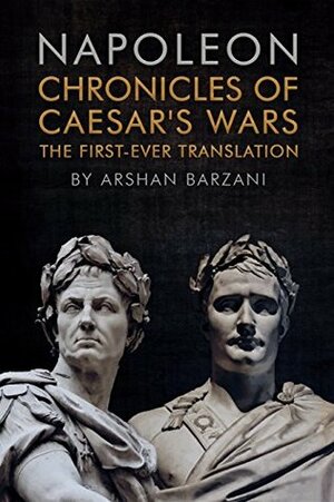 Chronicles of Caesar's Wars: The First-Ever Translation by Napoléon Bonaparte, Louis Joseph Marchand, Arshan Barzani