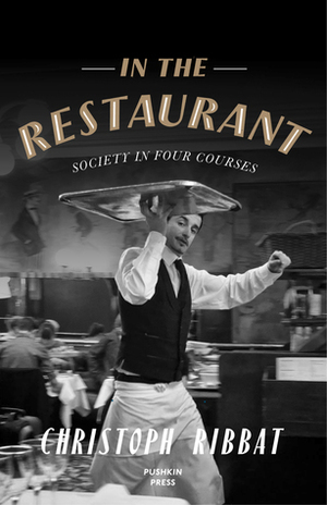 In the Restaurant: Society in Four Courses by Christoph Ribbat, Jamie Searle Romanelli