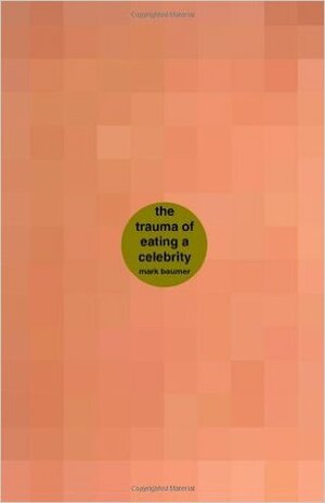 The Trauma of Eating a Celebrity: A book about the trauma of eating a celebrity by Mark Baumer