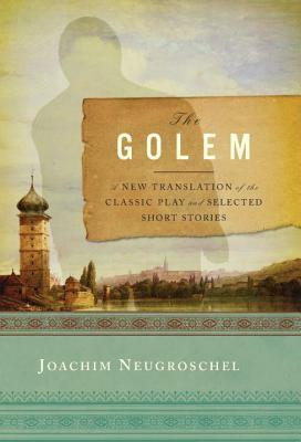 The Golem: A New Translation of the Classic Play and Selected Short Stories by 