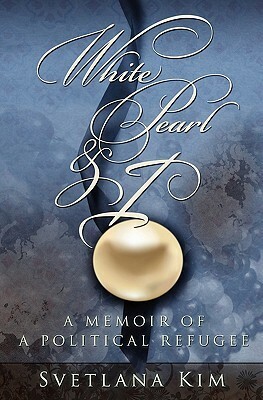 White Pearl and I: A Memoir of a Political Refugee by Barbara Ardinger, Svetlana Kim