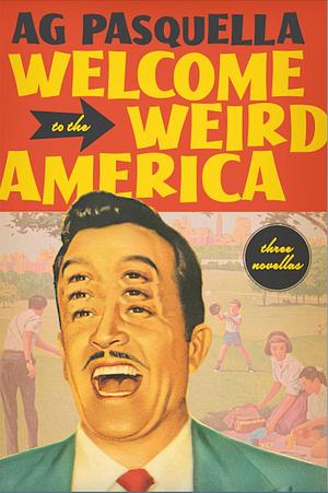 Welcome to the Weird America: Three Novellas by A.G. Pasquella, A.G. Pasquella