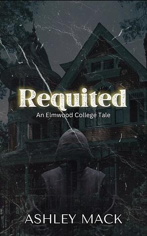 Requited: an Elmwood College Tale by Ashley Mack