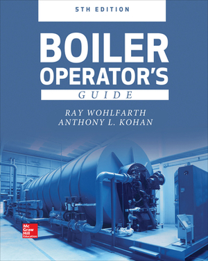 Boiler Operator's Guide, 5e by Anthony L. Kohan, Ray Wohlfarth