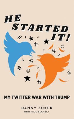 He Started It!: My Twitter War with Trump by Danny Zuker, Paul Slansky