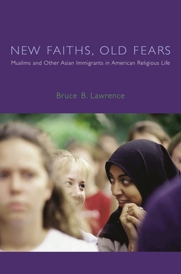New Faiths, Old Fears: Muslims and Other Asian Immigrants in American Religious Life by Bruce Lawrence