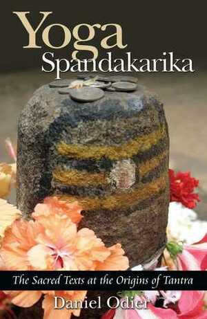 Yoga Spandakarika: The Sacred Texts at the Origins of Tantra by Daniel Odier